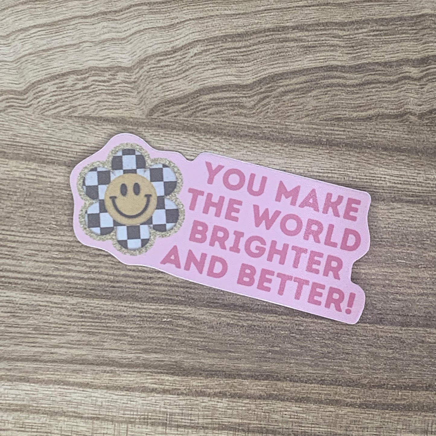 You Make the World Brighter and Better - Affirmation Sticker